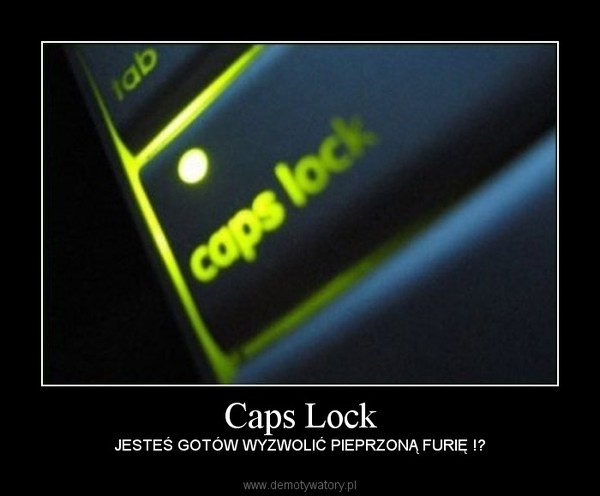 Caps Lock – JESTEŚ GOTÓW WYZWOLIĆ PIEPRZONĄ FURIĘ !? 