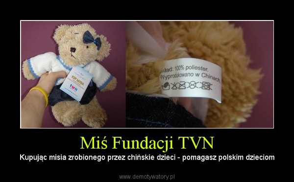 Miś Fundacji TVN – Kupując misia zrobionego przez chińskie dzieci - pomagasz polskim dzieciom 