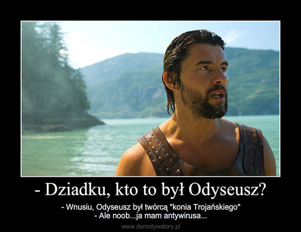 - Dziadku, kto to był Odyseusz?