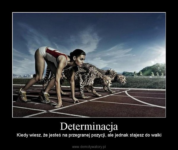Determinacja – Kiedy wiesz, że jesteś na przegranej pozycji, ale jednak stajesz do walki 