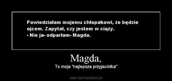 Magda, – To moja "najlepsza przyjaciółka" 