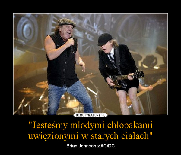 "Jesteśmy młodymi chłopakami uwięzionymi w starych ciałach" – Brian Johnson z AC/DC 