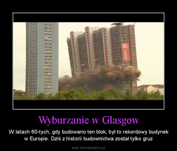 Wyburzanie w Glasgow – W latach 60-tych, gdy budowano ten blok, był to rekordowy budynek w Europie. Dziś z historii budownictwa został tylko gruz 