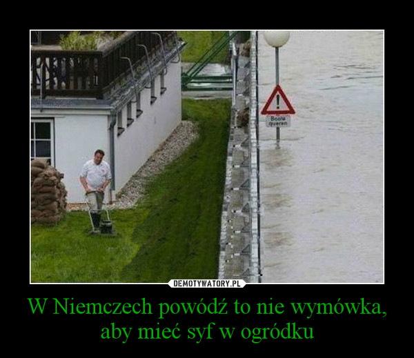 W Niemczech powódź to nie wymówka, aby mieć syf w ogródku –  