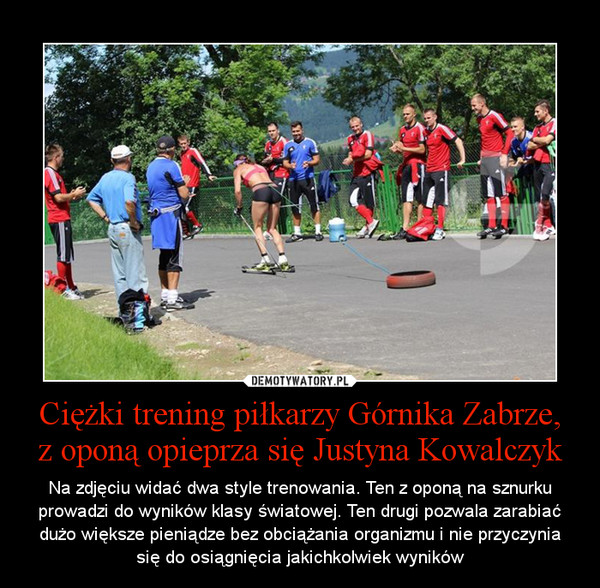 Ciężki trening piłkarzy Górnika Zabrze,
z oponą opieprza się Justyna Kowalczyk