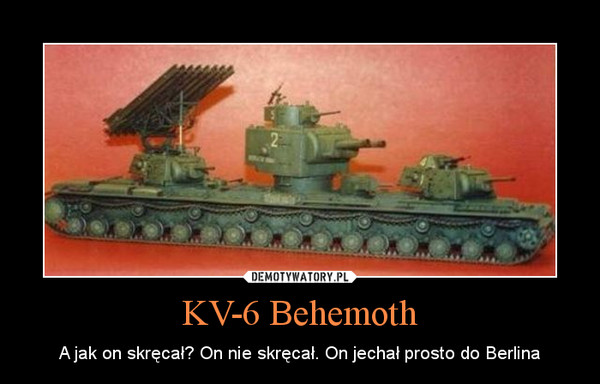 KV-6 Behemoth – A jak on skręcał? On nie skręcał. On jechał prosto do Berlina 