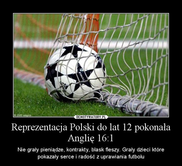 Reprezentacja Polski do lat 12 pokonała Anglię 16:1 – Nie grały pieniądze, kontrakty, blask fleszy. Grały dzieci które pokazały serce i radość z uprawiania futbolu 