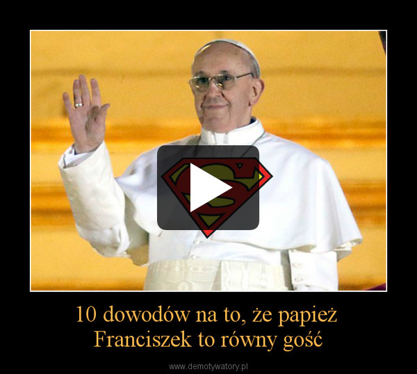 10 dowodów na to, że papież Franciszek to równy gość –  