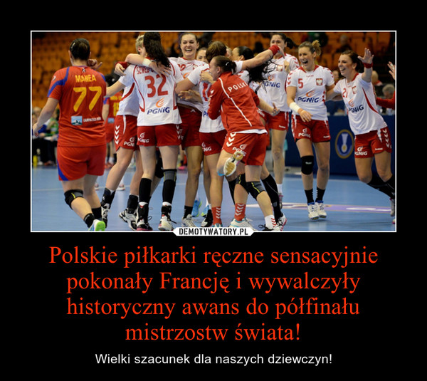 Polskie piłkarki ręczne sensacyjnie pokonały Francję i wywalczyły historyczny awans do półfinału mistrzostw świata! – Wielki szacunek dla naszych dziewczyn! 