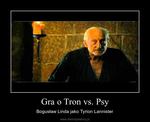 Gra o Tron vs. Psy – Bogusław Linda jako Tyrion Lannister 
