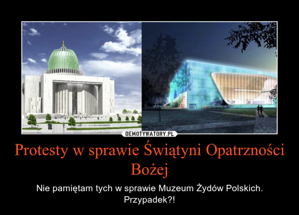 Protesty w sprawie Świątyni Opatrzności Bożej – Nie pamiętam tych w sprawie Muzeum Żydów Polskich. Przypadek?! 