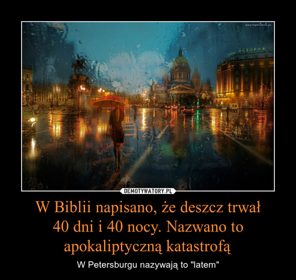 W Biblii napisano, że deszcz trwał40 dni i 40 nocy. Nazwano to apokaliptyczną katastrofą – W Petersburgu nazywają to "latem" 