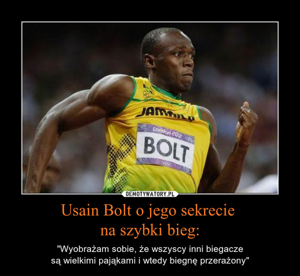 Usain Bolt o jego sekrecie na szybki bieg: – "Wyobrażam sobie, że wszyscy inni biegaczesą wielkimi pająkami i wtedy biegnę przerażony" 