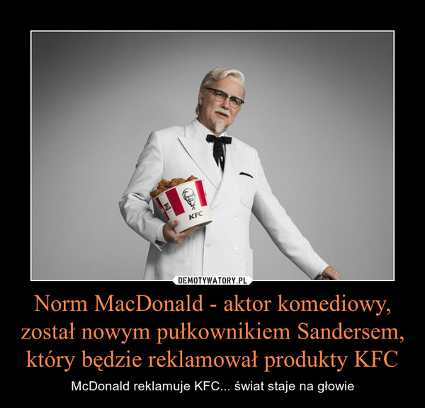 Norm MacDonald - aktor komediowy, został nowym pułkownikiem Sandersem, który będzie reklamował produkty KFC