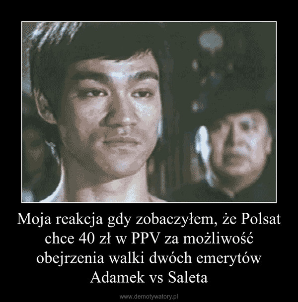 Moja reakcja gdy zobaczyłem, że Polsat chce 40 zł w PPV za możliwość obejrzenia walki dwóch emerytów Adamek vs Saleta –  