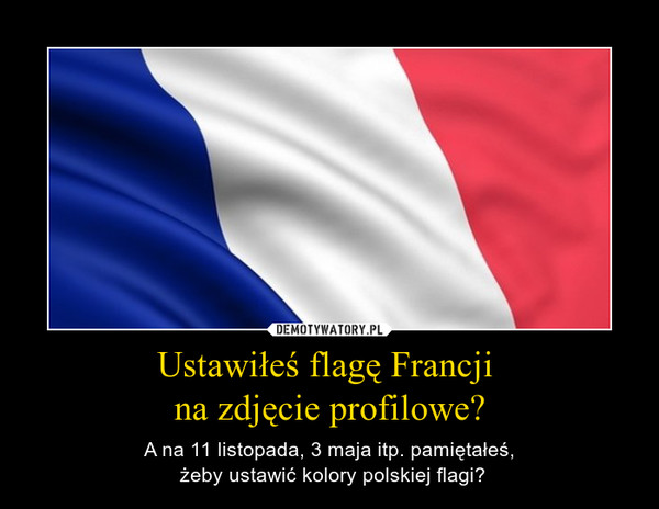 Ustawiłeś flagę Francji 
na zdjęcie profilowe?