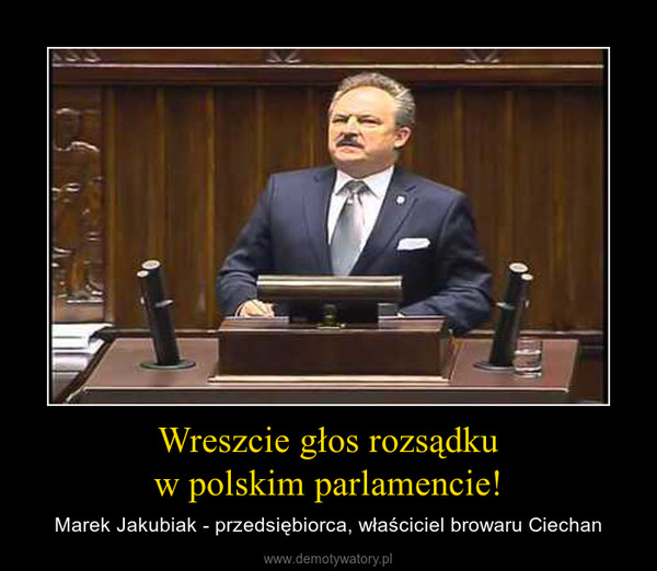 Wreszcie głos rozsądkuw polskim parlamencie! – Marek Jakubiak - przedsiębiorca, właściciel browaru Ciechan 