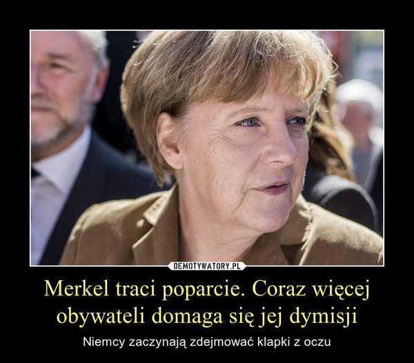 Merkel traci poparcie. Coraz więcej obywateli domaga się jej dymisji – Niemcy zaczynają zdejmować klapki z oczu 