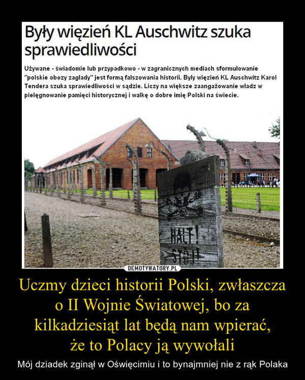 Uczmy dzieci historii Polski, zwłaszcza o II Wojnie Światowej, bo za kilkadziesiąt lat będą nam wpierać,że to Polacy ją wywołali – Mój dziadek zginął w Oświęcimiu i to bynajmniej nie z rąk Polaka 