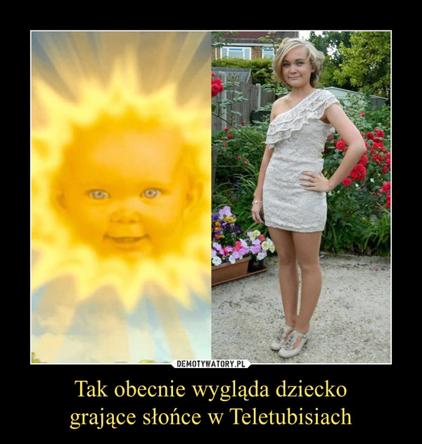 Tak obecnie wygląda dziecko
grające słońce w Teletubisiach