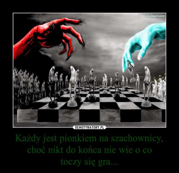 Każdy jest pionkiem na szachownicy, choć nikt do końca nie wie o co
toczy się gra...