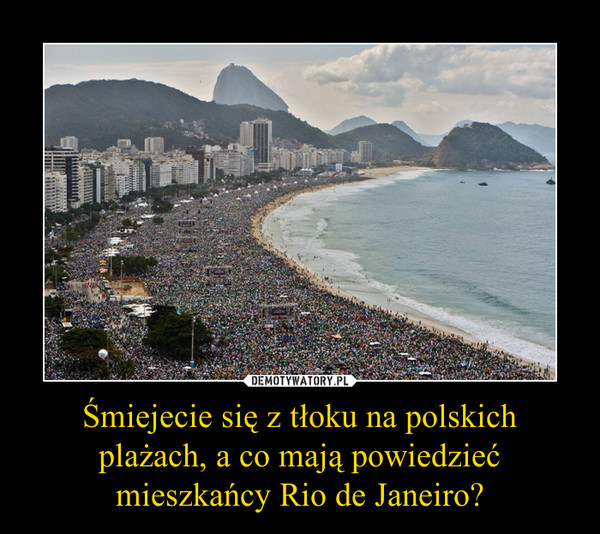 Śmiejecie się z tłoku na polskich plażach, a co mają powiedzieć mieszkańcy Rio de Janeiro? –  