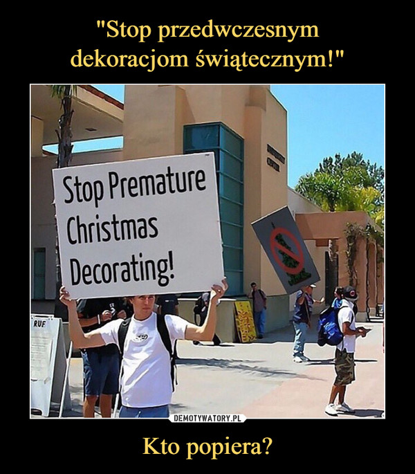 Kto popiera? –  Stop Premature Christmas Decorating