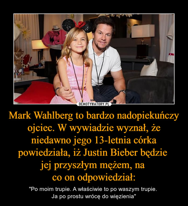 Mark Wahlberg to bardzo nadopiekuńczy ojciec. W wywiadzie wyznał, że niedawno jego 13-letnia córka powiedziała, iż Justin Bieber będzie jej przyszłym mężem, na co on odpowiedział: – "Po moim trupie. A właściwie to po waszym trupie. Ja po prostu wrócę do więzienia" 