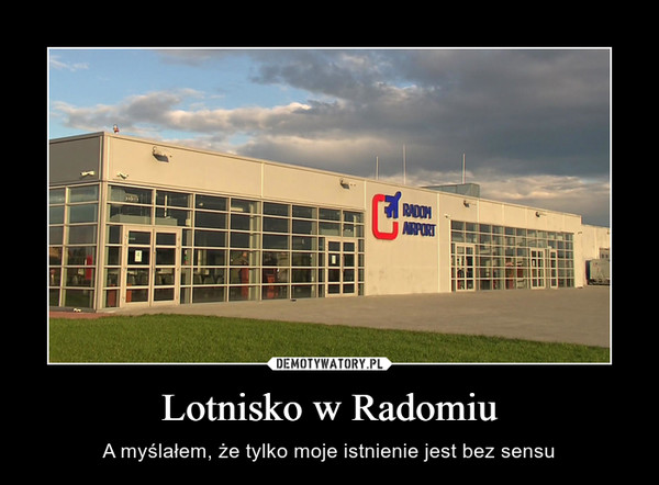 Lotnisko w Radomiu – A myślałem, że tylko moje istnienie jest bez sensu 