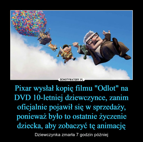 Pixar wysłał kopię filmu "Odlot" na DVD 10-letniej dziewczynce, zanim oficjalnie pojawił się w sprzedaży, ponieważ było to ostatnie życzenie dziecka, aby zobaczyć tę animację – Dziewczynka zmarła 7 godzin później 