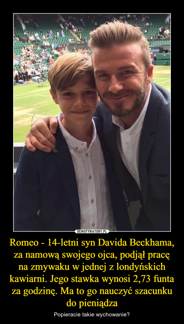 Romeo - 14-letni syn Davida Beckhama, za namową swojego ojca, podjął pracę na zmywaku w jednej z londyńskich kawiarni. Jego stawka wynosi 2,73 funta za godzinę. Ma to go nauczyć szacunku do pieniądza – Popieracie takie wychowanie? 