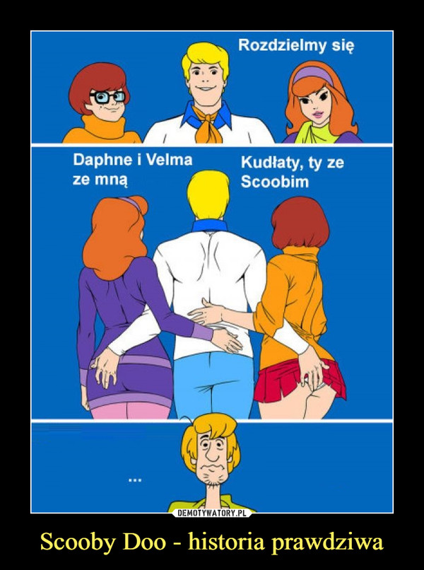 Scooby Doo - historia prawdziwa –  Rozdzielmy się Daphne i Velma ze mną Kudłaty ty ze Scoobim
