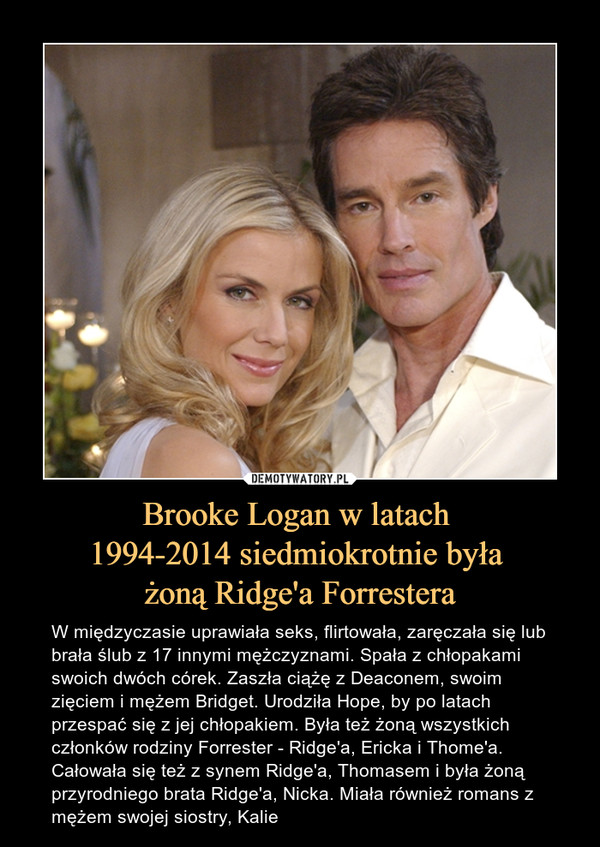 Brooke Logan w latach 
1994-2014 siedmiokrotnie była 
żoną Ridge'a Forrestera