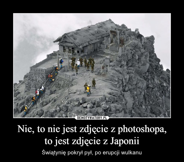 Nie, to nie jest zdjęcie z photoshopa,to jest zdjęcie z Japonii – Świątynię pokrył pył, po erupcji wulkanu 