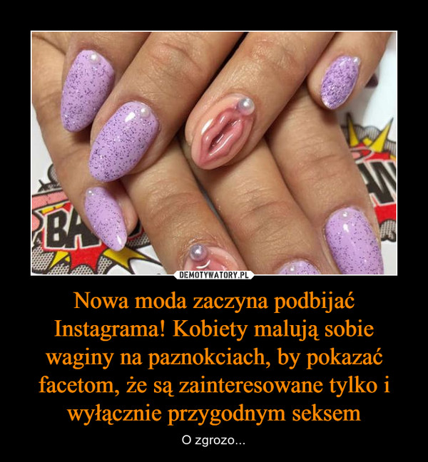 Nowa moda zaczyna podbijać Instagrama! Kobiety malują sobie waginy na paznokciach, by pokazać facetom, że są zainteresowane tylko i wyłącznie przygodnym seksem – O zgrozo... 