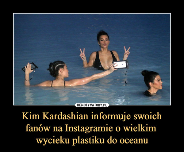 Kim Kardashian informuje swoich fanów na Instagramie o wielkim wycieku plastiku do oceanu –  