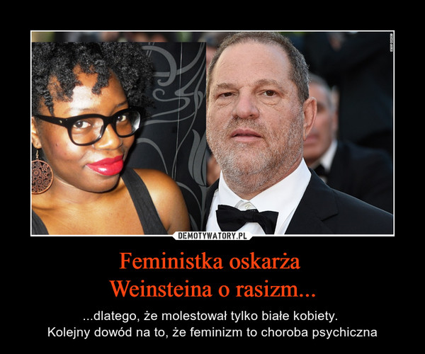 Feministka oskarża Weinsteina o rasizm... – ...dlatego, że molestował tylko białe kobiety. Kolejny dowód na to, że feminizm to choroba psychiczna 