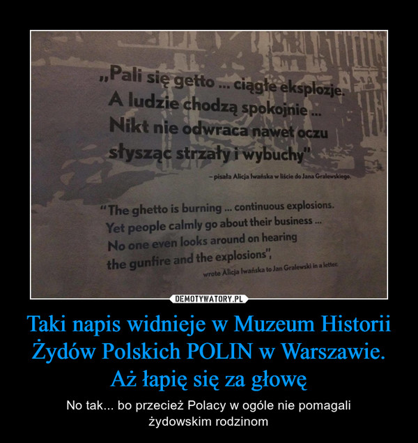 Taki napis widnieje w Muzeum Historii Żydów Polskich POLIN w Warszawie. Aż łapię się za głowę
