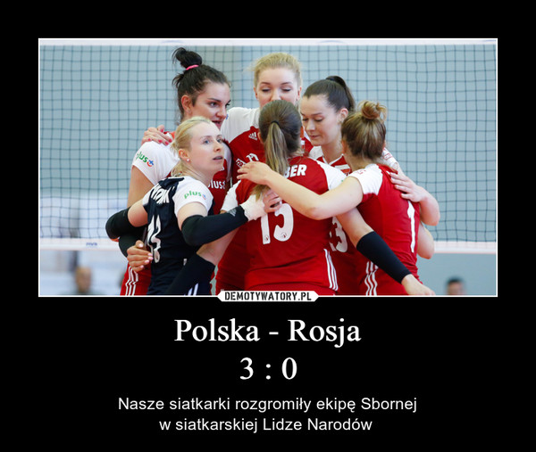 Polska - Rosja3 : 0 – Nasze siatkarki rozgromiły ekipę Sbornejw siatkarskiej Lidze Narodów  
