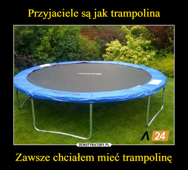 Zawsze chciałem mieć trampolinę –  