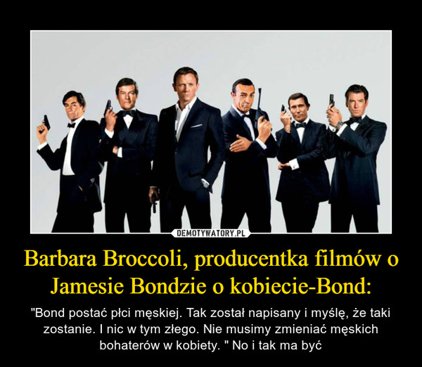 Barbara Broccoli, producentka filmów o Jamesie Bondzie o kobiecie-Bond: