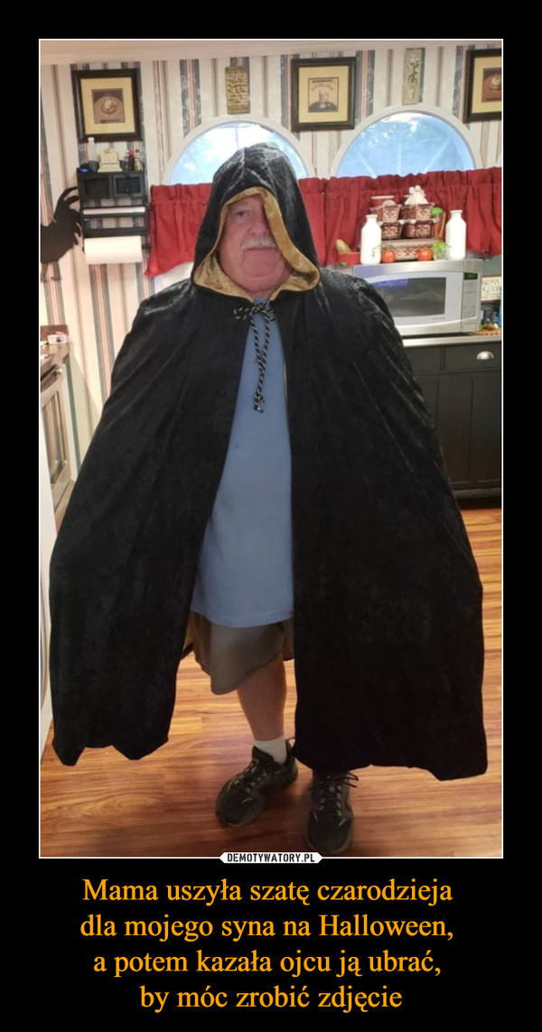 Mama uszyła szatę czarodzieja dla mojego syna na Halloween, a potem kazała ojcu ją ubrać, by móc zrobić zdjęcie –  