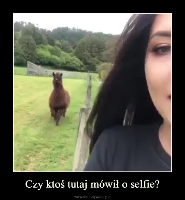 Czy ktoś tutaj mówił o selfie? –  