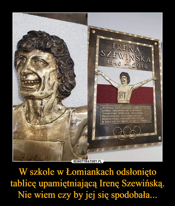 W szkole w Łomiankach odsłonięto tablicę upamiętniającą Irenę Szewińską. Nie wiem czy by jej się spodobała...