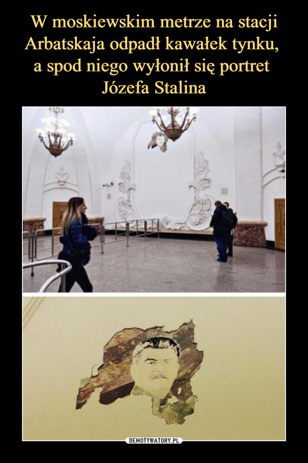 W moskiewskim metrze na stacji Arbatskaja odpadł kawałek tynku, 
a spod niego wyłonił się portret 
Józefa Stalina