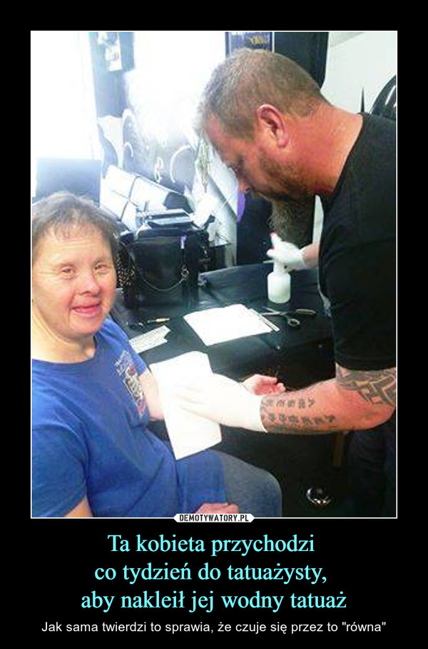 Ta kobieta przychodzi co tydzień do tatuażysty, aby nakleił jej wodny tatuaż – Jak sama twierdzi to sprawia, że czuje się przez to "równa" 