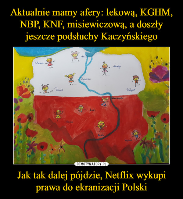 Aktualnie mamy afery: lekową, KGHM, NBP, KNF, misiewiczową, a doszły jeszcze podsłuchy Kaczyńskiego Jak tak dalej pójdzie, Netflix wykupi prawa do ekranizacji Polski