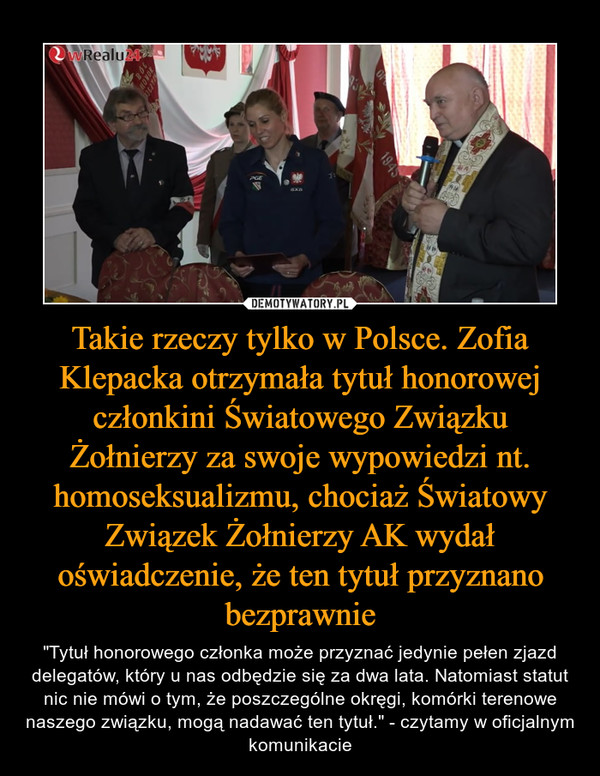 Takie rzeczy tylko w Polsce. Zofia Klepacka otrzymała tytuł honorowej członkini Światowego Związku Żołnierzy za swoje wypowiedzi nt. homoseksualizmu, chociaż Światowy Związek Żołnierzy AK wydał oświadczenie, że ten tytuł przyznano bezprawnie