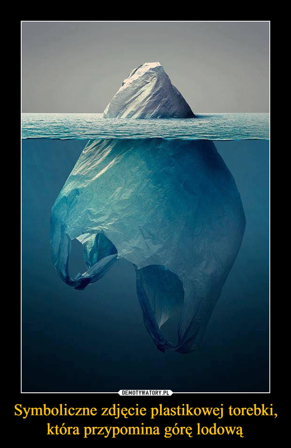 Symboliczne zdjęcie plastikowej torebki, która przypomina górę lodową –  