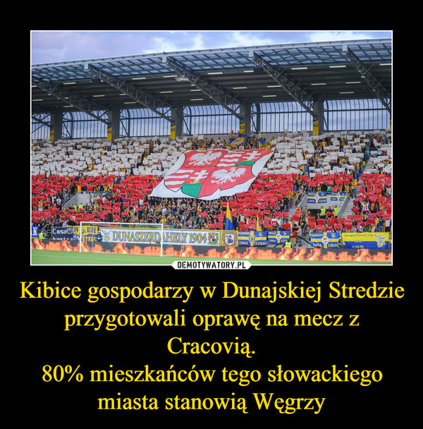 Kibice gospodarzy w Dunajskiej Stredzie przygotowali oprawę na mecz z Cracovią.
80% mieszkańców tego słowackiego miasta stanowią Węgrzy